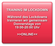 TRAINING IM LOCKDOWN  Während des Lockdowns trainieren wir gemeinsam Donnerstags von  19:00-20:00 Uhr  >>ONLINE<<